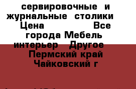 сервировочные  и журнальные  столики8 › Цена ­ 800-1600 - Все города Мебель, интерьер » Другое   . Пермский край,Чайковский г.